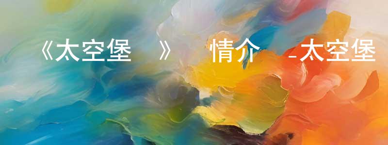 程行的動漫綜藝大全,《太空堡壘》詳情介紹_太空堡壘已完結在線觀看_太空堡壘迅雷下載_歐美動漫